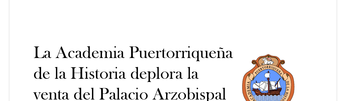 La Academia Puertorriqueña de la Historia deplora la venta del Palacio Arzobispal y Seminario Conciliar