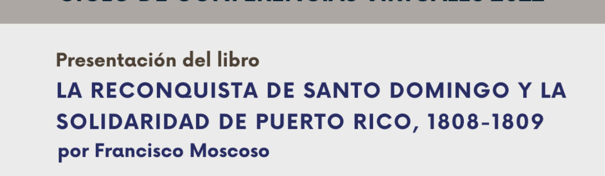 Presentación de libro: “La reconquista de Santo Domingo y la solidaridad de Puerto Rico: 1808-1809”