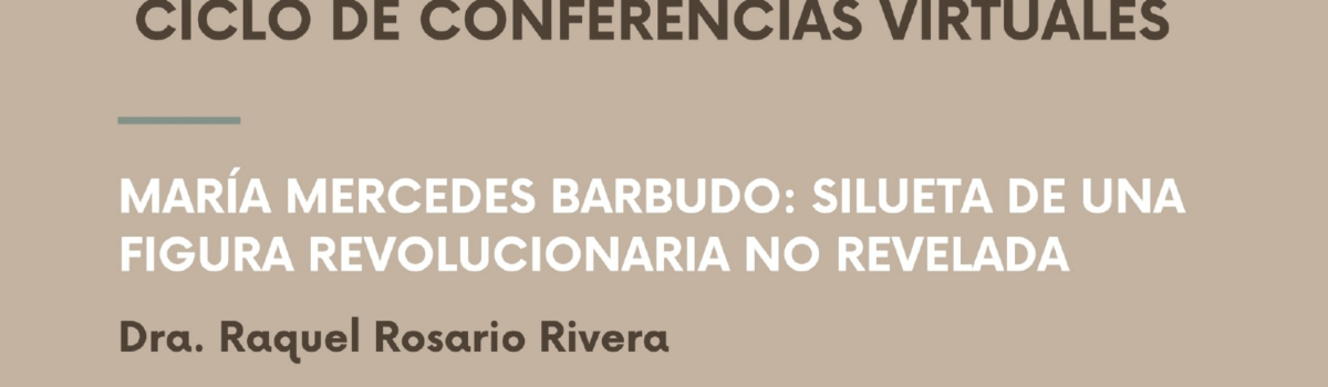 María Mercedes Barbudo: Silueta de una Figura Revolucionaria No Revelada – Dra. Raquel Rosario Rivera
