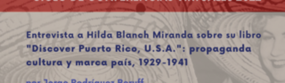 Entrevista a Hilda Blanch Miranda sobre su libro “Discover Puerto Rico, U.S.A.”: propaganda cultura y marca país, 1929-1941