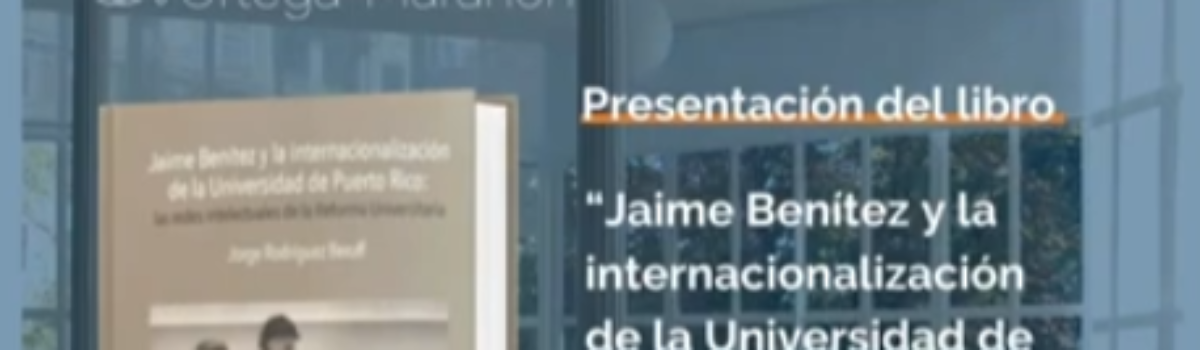 Presentación del libro: Jaime Benítez y la internacionalización de la Universidad de Puerto Rico