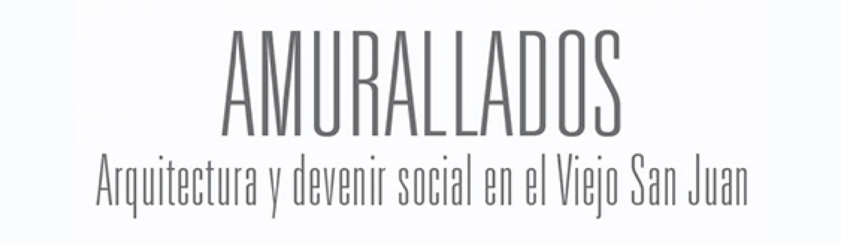 Presentación del libro – Amurallados: Arquitectura y devenir social en el Viejo San Juan