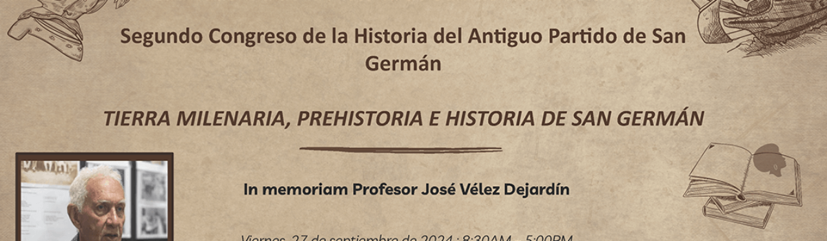 Segundo Congreso de la Historia del Antiguo Partido de San Germán: Tierra milenaria, prehistoria e historia de San Germán